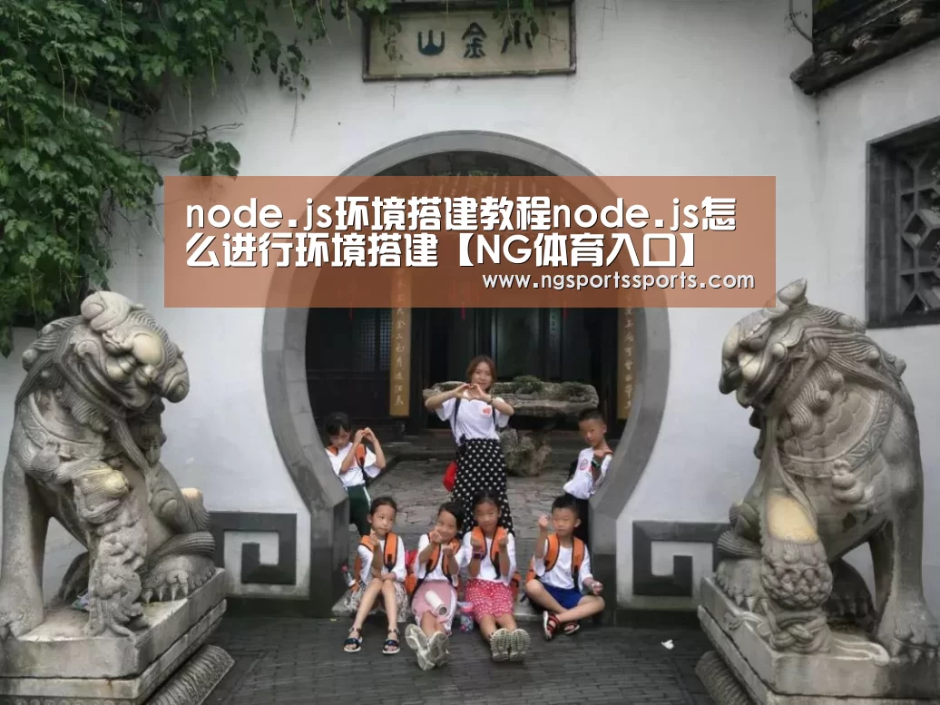 node.js环境搭建教程node.js怎么进行环境搭建【NG体育入口】(图2) NG SPORTS平台
